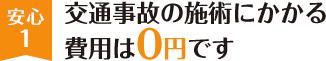 安心1 交通事故の施術にかかる費用は0円です
